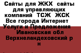 Сайты для ЖКХ, сайты для управляющих компаний, ТСЖ, ЖСК - Все города Интернет » Услуги и Предложения   . Ивановская обл.,Верхнеландеховский р-н